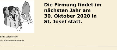 Bild: Sarah Frank in: Pfarrbriefservice.de Die Firmung findet im nächsten Jahr am 30. Oktober 2020 in St. Josef statt.
