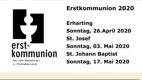 Erstkommunion 2020 Erharting Sonntag, 26.April 2020 St. Josef Sonntag, 03. Mai 2020 St. Johann Baptist Sonntag, 17. Mai 2020